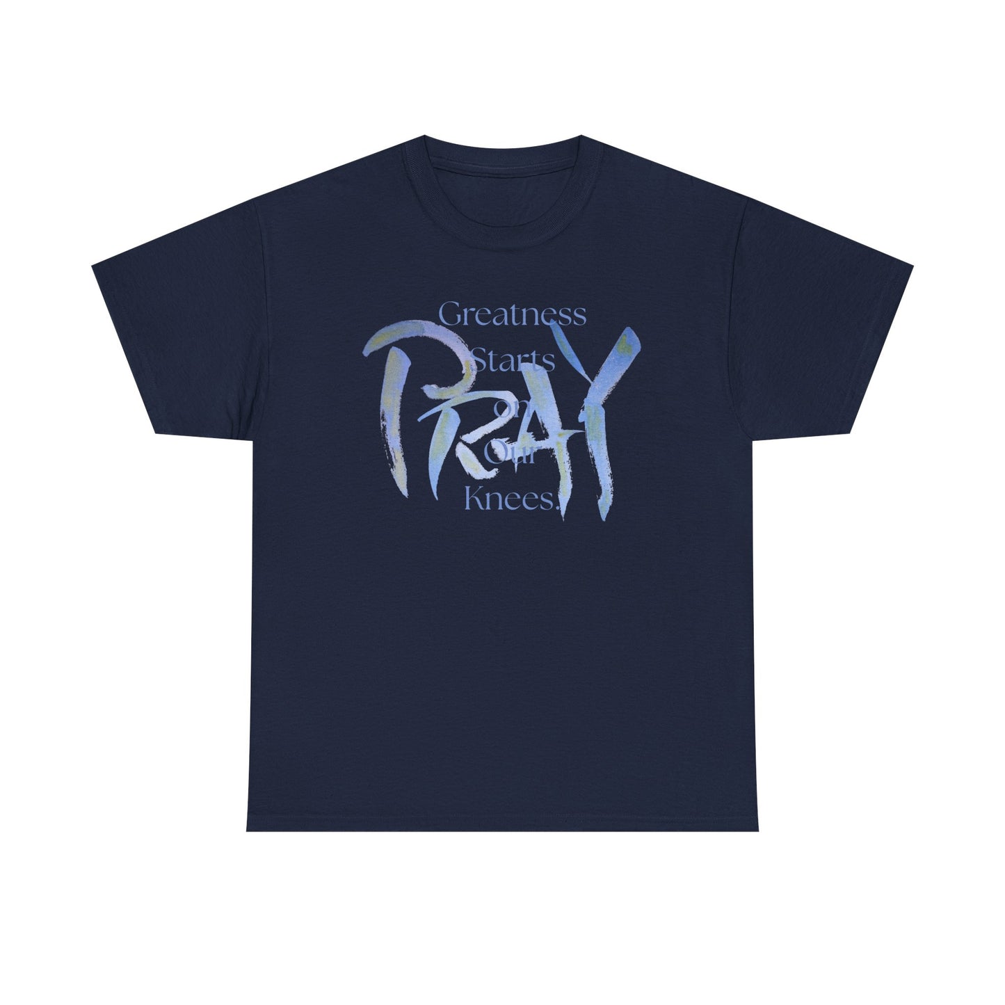 Greatness Starts on Our Knees, PRAY.  Graphic Unisex Heavy Cotton Tee